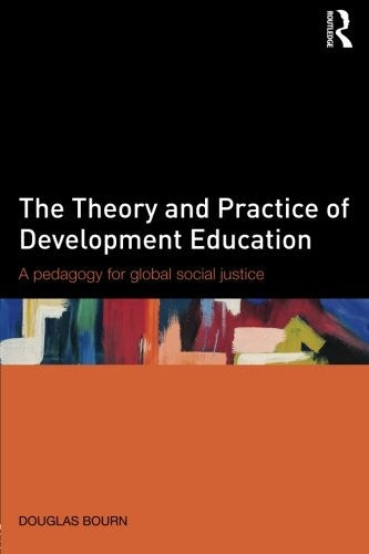 The Theory and Practice of Development Education: A pedagogy for global social justice