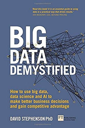 Big Data Demystified: How to use big data, data science and AI to make better business decisions and gain competitive advantage