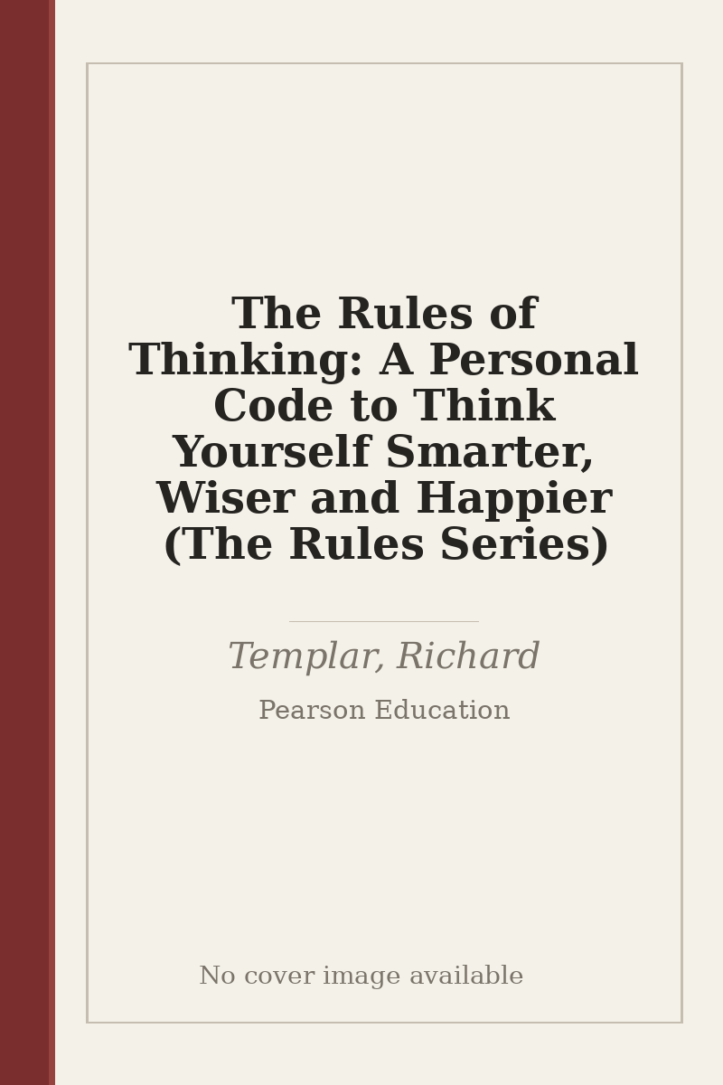 The Rules of Thinking: A Personal Code to Think Yourself Smarter, Wiser and Happier (The Rules Series) - no cover image available