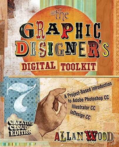 The Graphic Designer's Digital Toolkit: A Project-Based Introduction to Adobe? Photoshop? Creative Cloud, Illustrator Creative Cloud & InDesign ... (Stay Current with Adobe Creative Cloud)