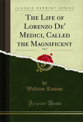 The Life of Lorenzo De' Medici, Called the Magnificent, Vol. 2 (Classic Reprint)