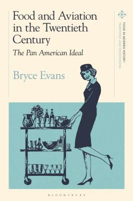 Food and Aviation in the Twentieth Century: The Pan American Ideal (Food in Modern History: Traditions and Innovations)