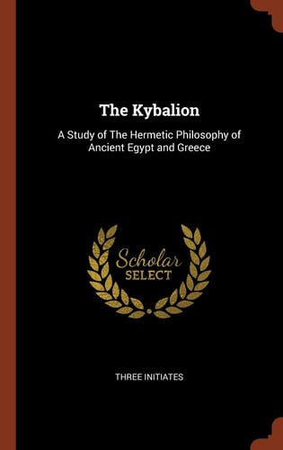 The Kybalion: A Study of The Hermetic Philosophy of Ancient Egypt and Greece
