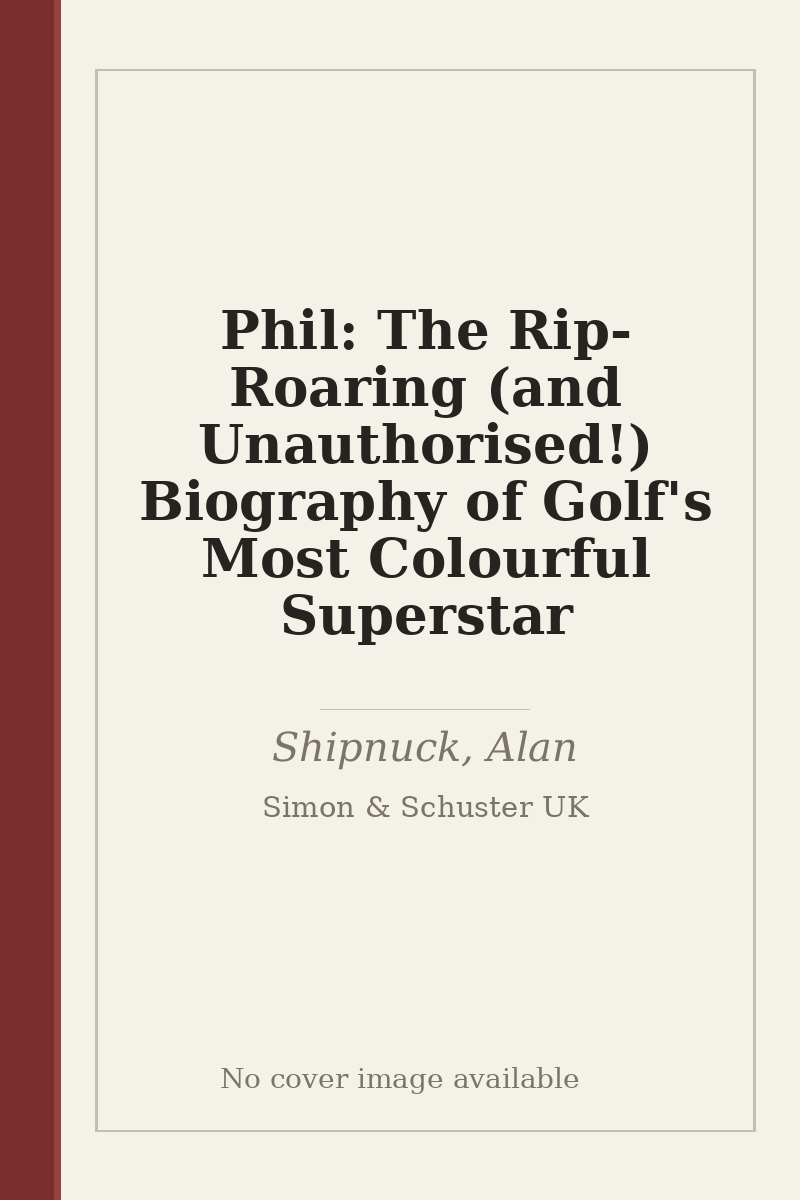 Phil: The Rip-Roaring (and Unauthorised!) Biography of Golf's Most Colourful Superstar - no cover image available