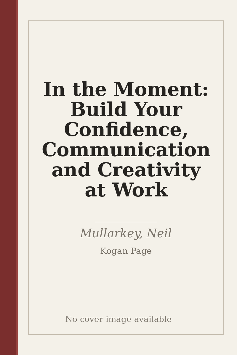 In the Moment: Build Your Confidence, Communication and Creativity at Work - no cover image available