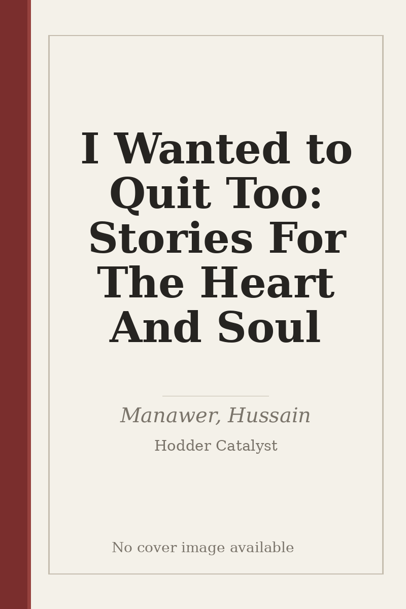 I Wanted to Quit Too: Stories For The Heart And Soul - no cover image available