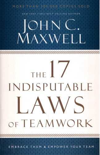 The 17 Indisputable Laws of Teamwork: Embrace Them and Empower Your Team