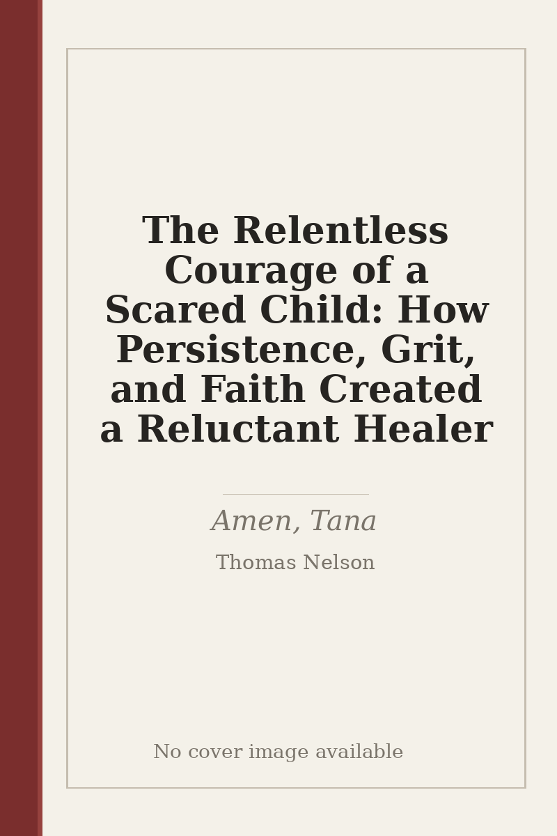 The Relentless Courage of a Scared Child: How Persistence, Grit, and Faith Created a Reluctant Healer - no cover image available