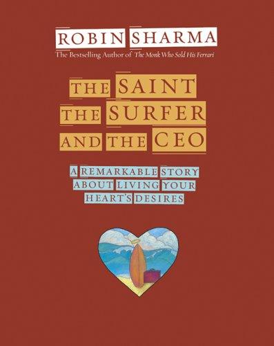 The Saint, the Surfer and the CEO: A Remarkable Story About Living Your Heart's Desires