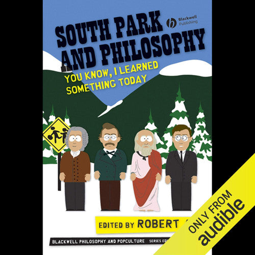 South Park and Philosophy: You Know, I Learned Something Today (The Blackwell Philosophy and Pop Culture Series)