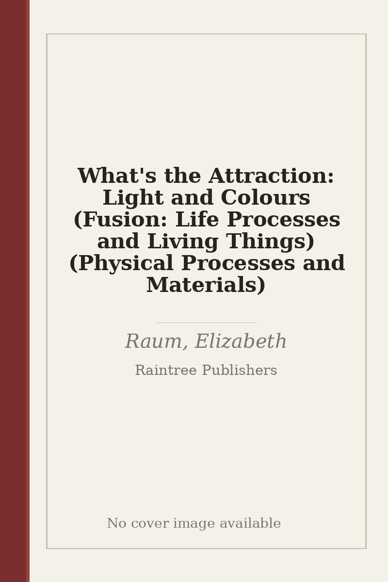 What's the Attraction: Light and Colours (Fusion: Life Processes and Living Things) (Physical Processes and Materials) - no cover image available