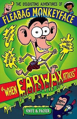When Earwax Attacks (The Disgusting Adventures of Fleabag Monkeyface)