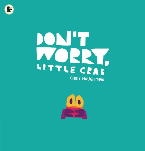 Don't Worry, Little Crab: A little book of bravery and facing your fears
