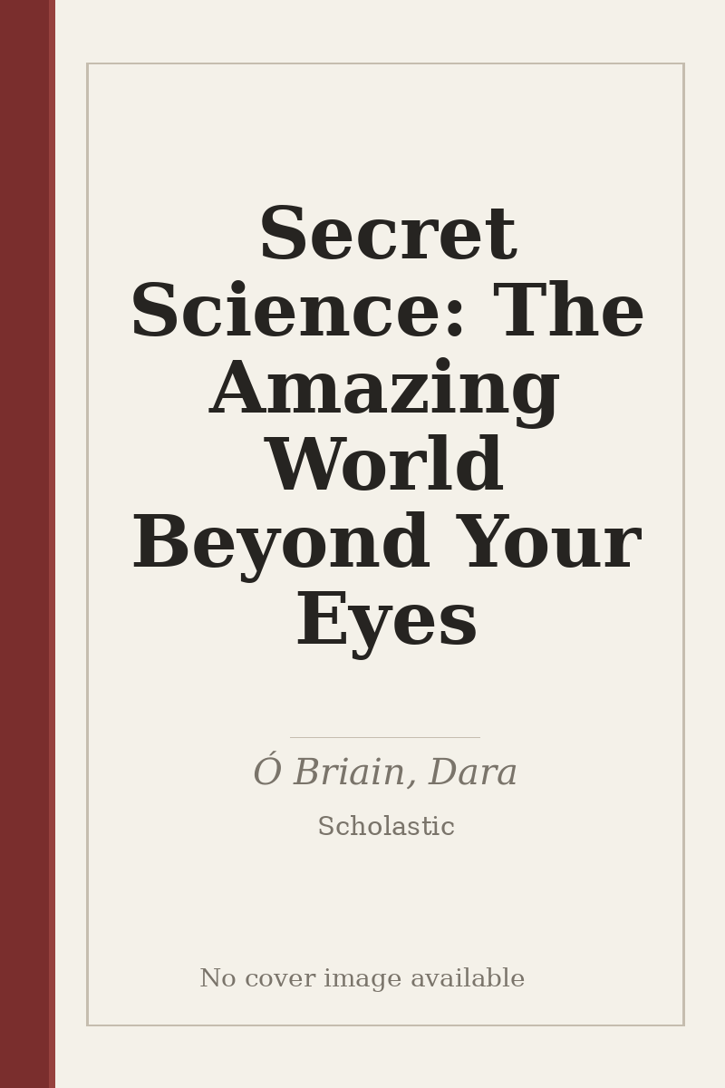 Secret Science: The Amazing World Beyond Your Eyes - no cover image available