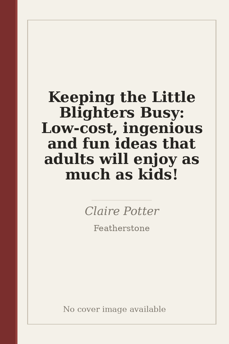 Keeping the Little Blighters Busy: Low-cost, ingenious and fun ideas that adults will enjoy as much as kids! - no cover image available