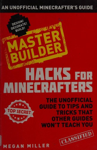 Hacks for Minecrafters: Master Builder: An Unofficial Minecrafters Guide