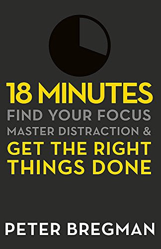 18 Minutes: Find Your Focus, Master Distraction and Get the Right Things Done