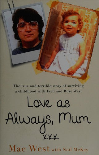 Love as Always, Mum xxx: The true and terrible story of surviving a childhood with Fred and Rose West