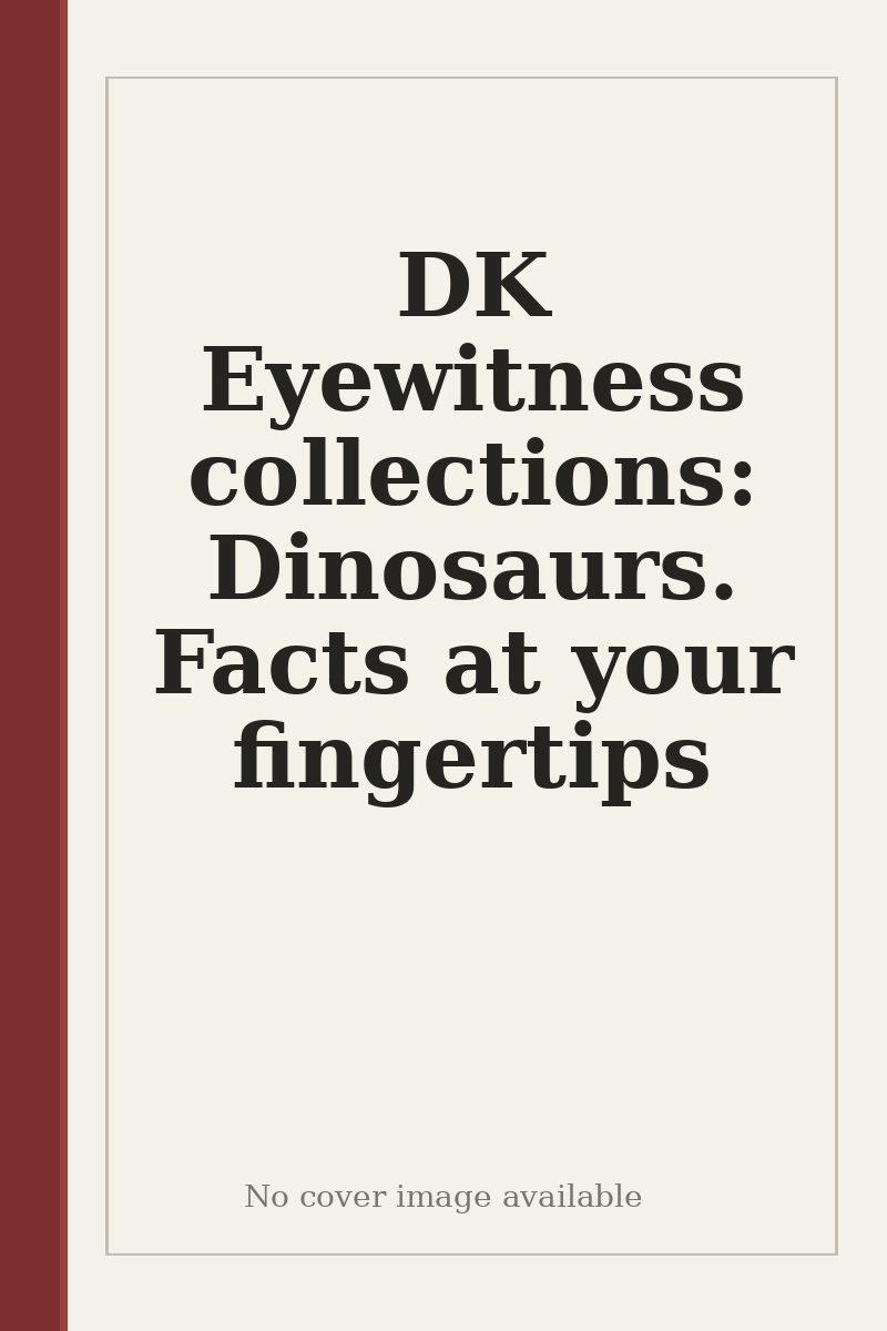 DK Eyewitness collections: Dinosaurs. Facts at your fingertips - no cover image available