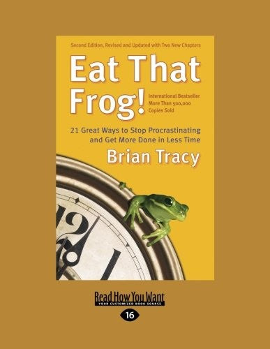 Eat That Frog!: 21 Great Ways To Stop Procrastinating and Get More Done In Less Time