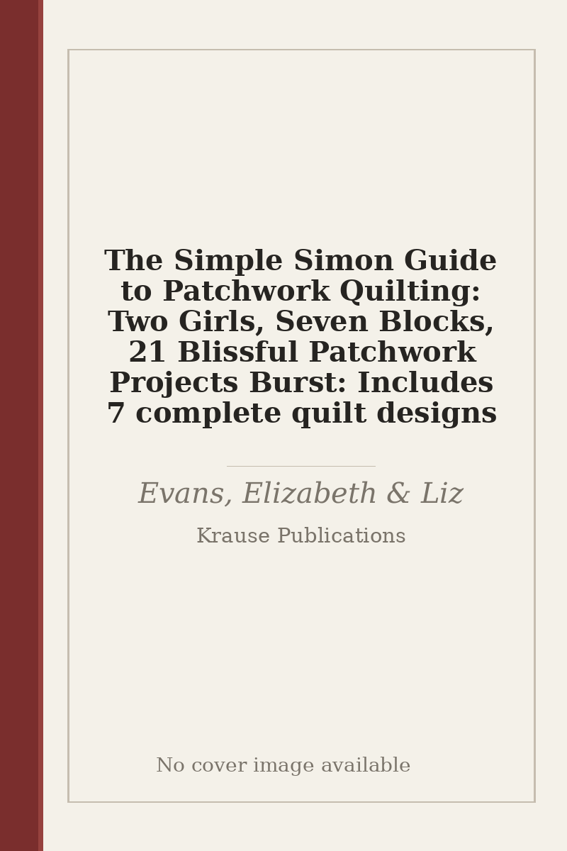 The Simple Simon Guide to Patchwork Quilting: Two Girls, Seven Blocks, 21 Blissful Patchwork Projects Burst: Includes 7 complete quilt designs - no cover image available