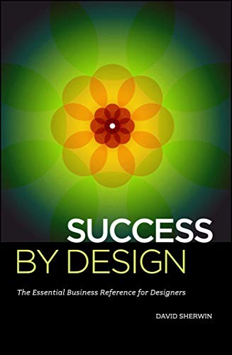Success By Design: The Essential Business Reference For Designers