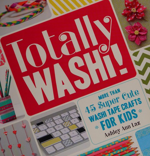 Totally Washi!: More than 45 Super Cute Washi Tape Crafts for Kids