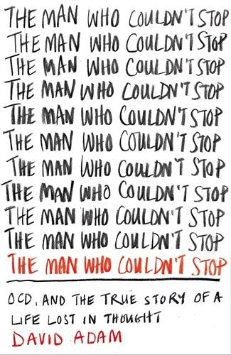 The Man Who Couldn't Stop: OCD and the true story of a life lost in thought