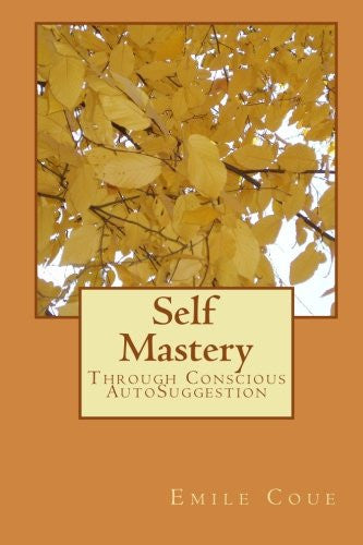 Self Mastery: Through Conscious AutoSuggestion: Volume 1