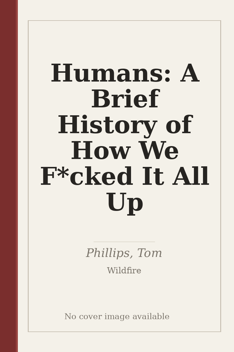 Humans: A Brief History of How We F*cked It All Up - no cover image available