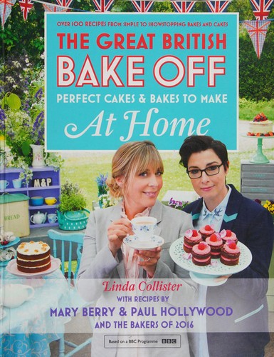 Great British Bake Off - Perfect Cakes & Bakes To Make At Home: Official Tie-In to the 2016 Series