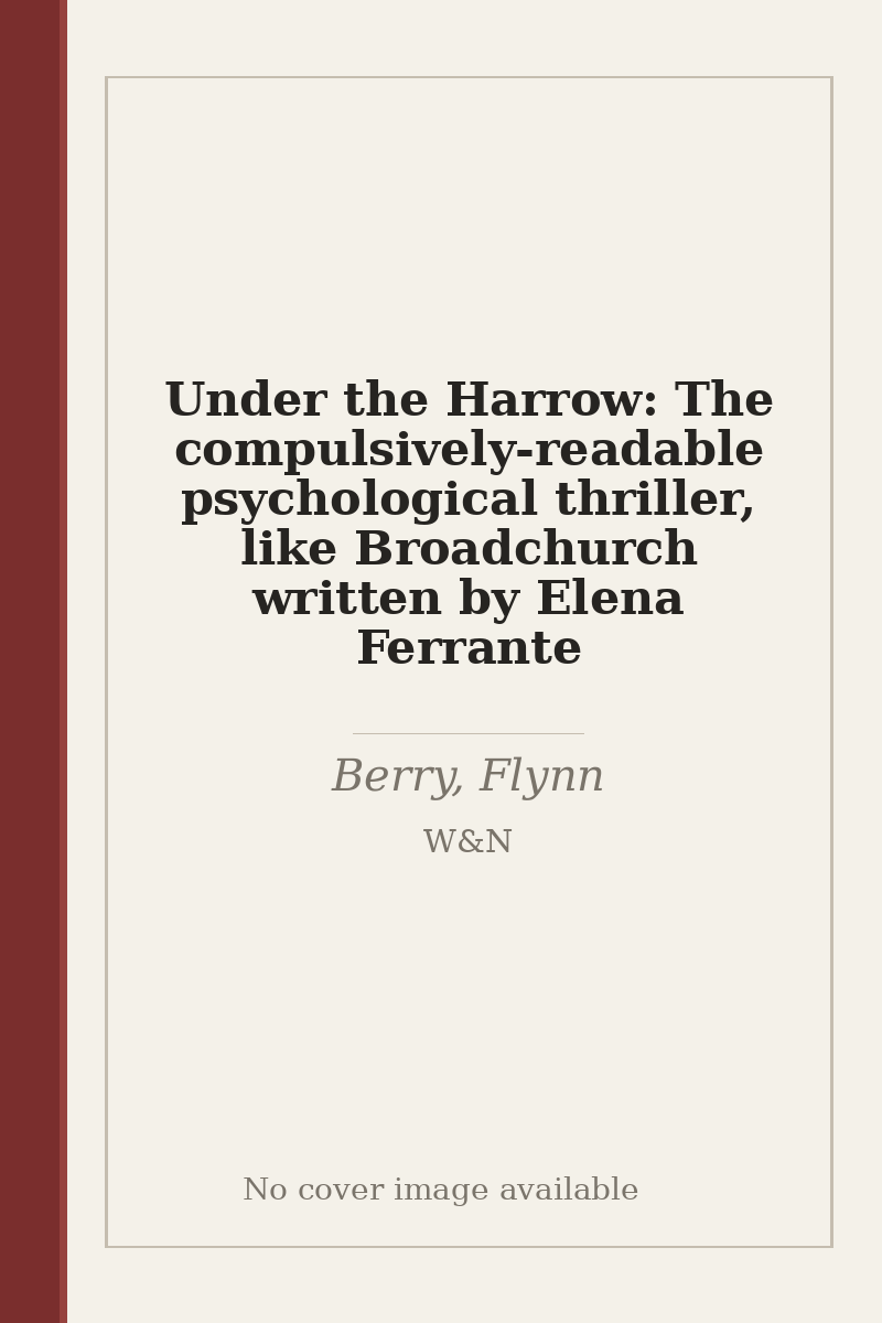 Under the Harrow: The compulsively-readable psychological thriller, like Broadchurch written by Elena Ferrante - no cover image available