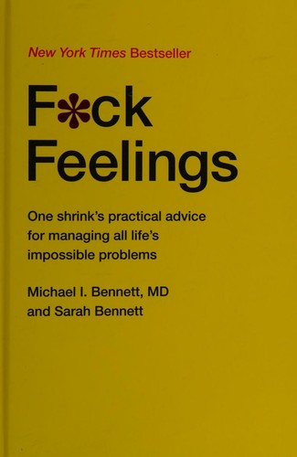F*ck Feelings: One Shrink's Practical Advice for Managing All Life's Impossible Problems