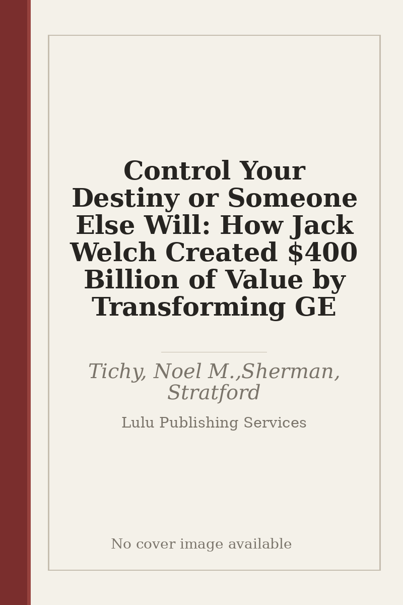 Control Your Destiny or Someone Else Will: How Jack Welch Created $400 Billion of Value by Transforming GE - no cover image available