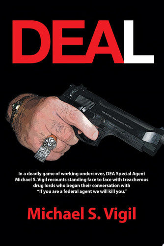 DEAL: In a deadly game of working undercover, DEA Special Agent Michael S. Vigil recounts standing face to face with treacherous drug lords who began ... you are a federal agent we will kill you."