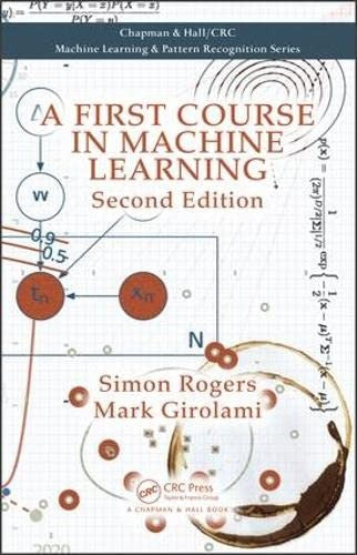 A First Course in Machine Learning (Chapman & Hall/CRC Machine Learning & Pattern Recognition)