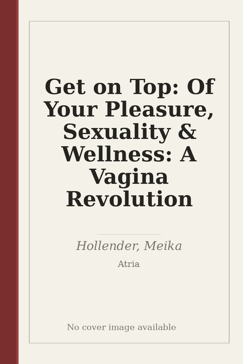 Get on Top: Of Your Pleasure, Sexuality & Wellness: A Vagina Revolution - no cover image available