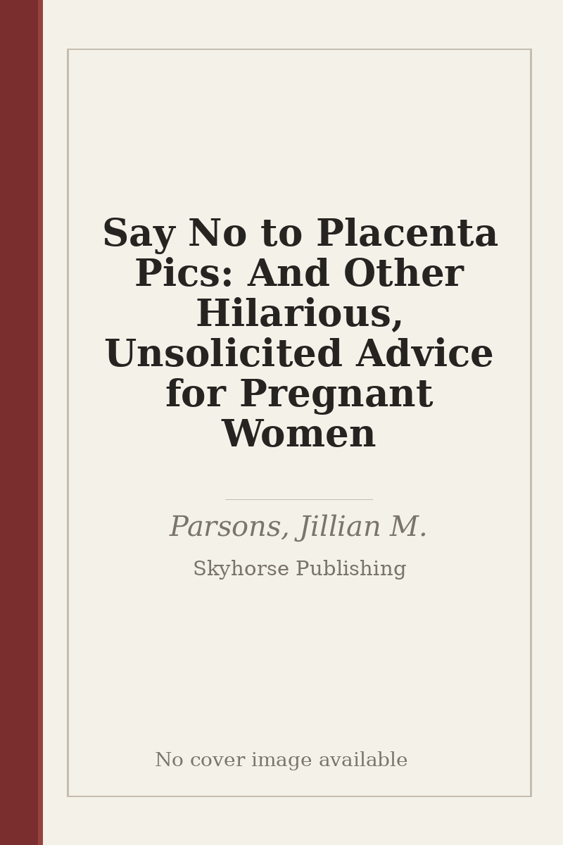 Say No to Placenta Pics: And Other Hilarious, Unsolicited Advice for Pregnant Women - no cover image available