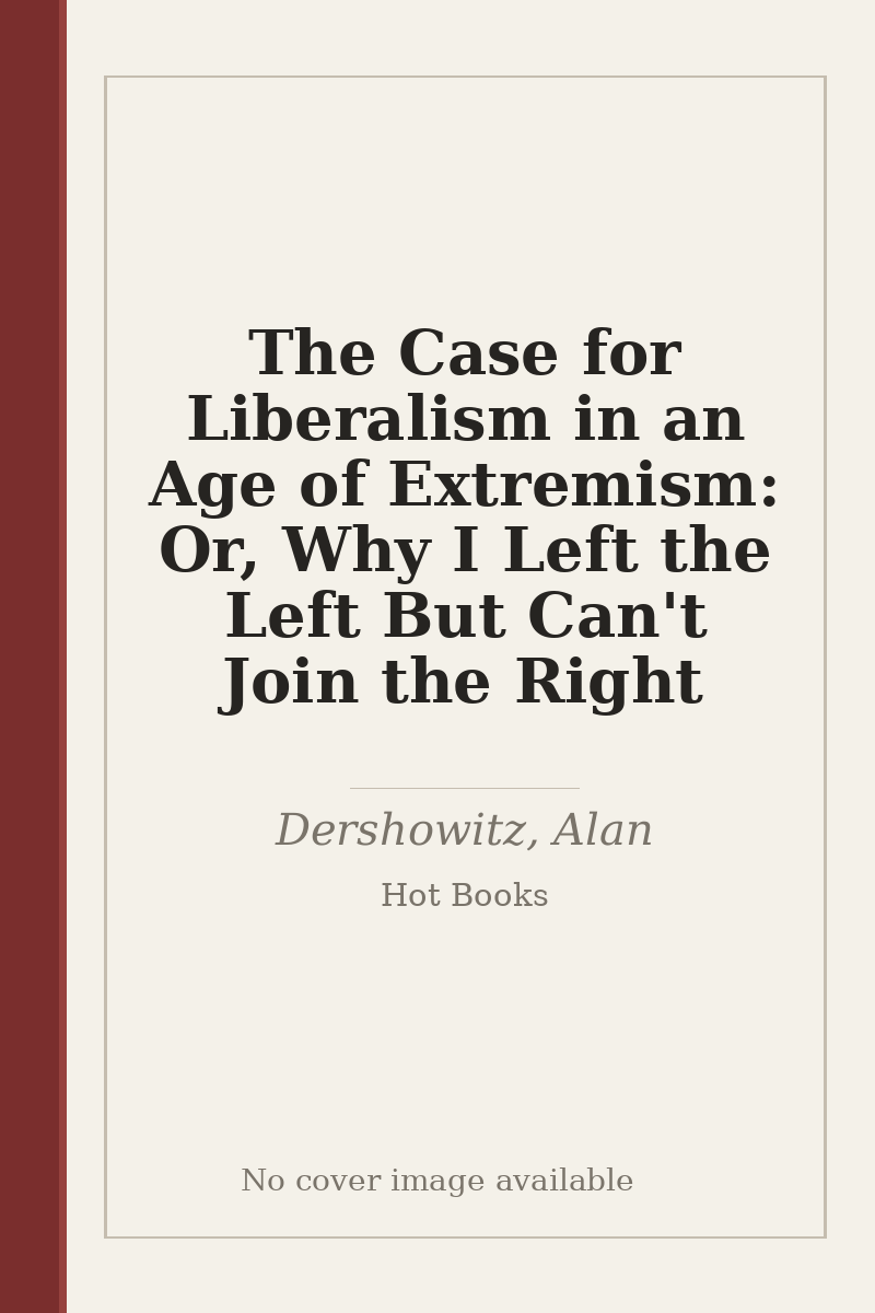 The Case for Liberalism in an Age of Extremism: Or, Why I Left the Left But Can't Join the Right - no cover image available