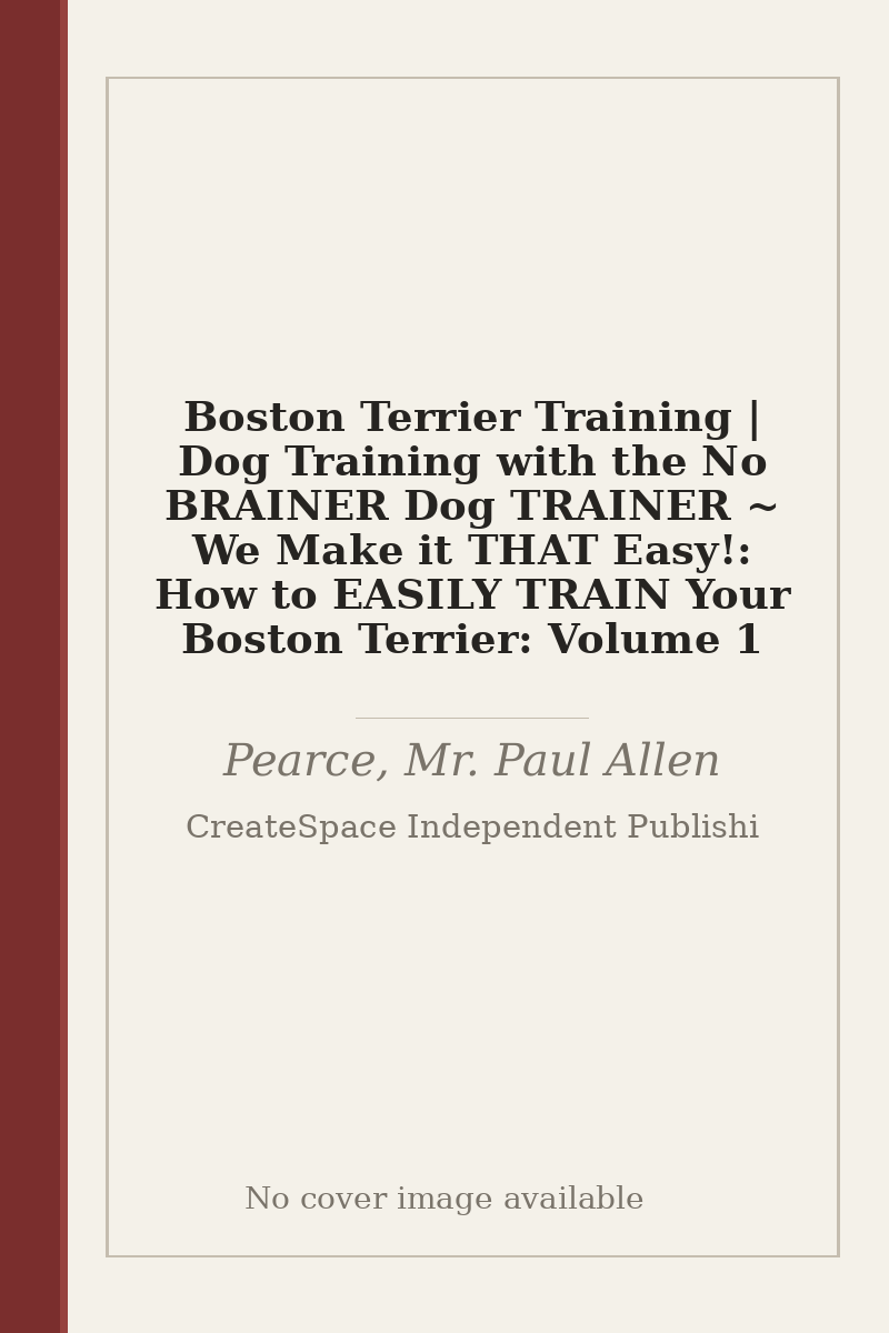 Boston Terrier Training | Dog Training with the No BRAINER Dog TRAINER ~ We Make it THAT Easy!: How to EASILY TRAIN Your Boston Terrier: Volume 1 - no cover image available