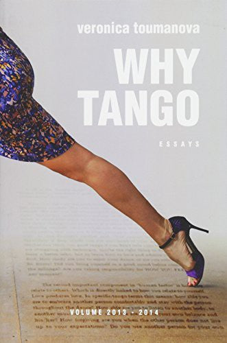 Why Tango: Essays on learning, dancing and living tango argentino: Volume 1