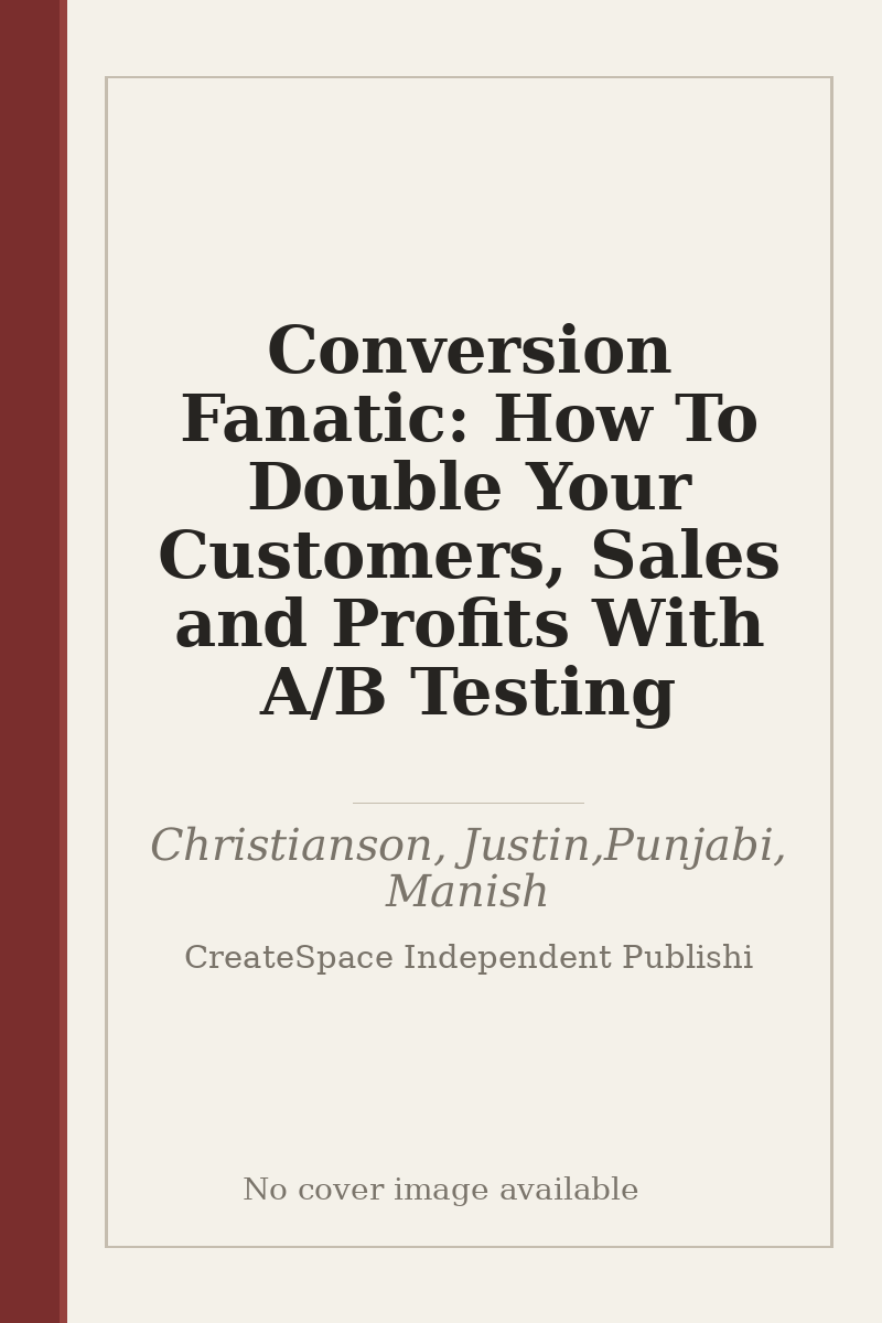 Conversion Fanatic: How To Double Your Customers, Sales and Profits With A/B Testing - no cover image available