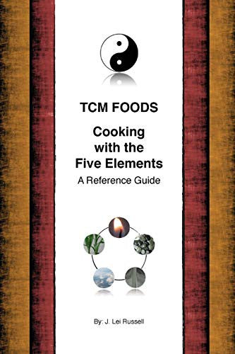 TCM Foods, Cooking With The Five Elements: A Reference Guide: Volume 1