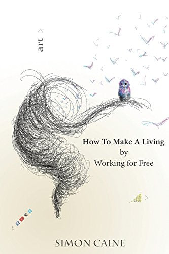 How To Make A Living By Working For Free: A how-to guide for artists to create a community around what they do online.
