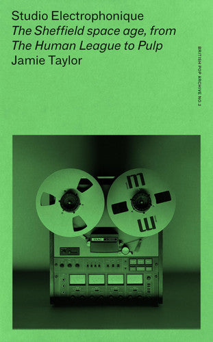 Studio Electrophonique: The Sheffield space age, from The Human League to Pulp (The British Pop Archive)