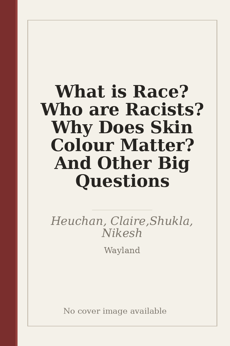 What is Race? Who are Racists? Why Does Skin Colour Matter? And Other Big Questions - no cover image available