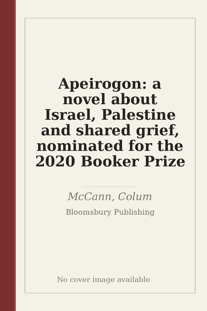 Apeirogon: a novel about Israel, Palestine and shared grief, nominated for the 2020 Booker Prize - no cover image available