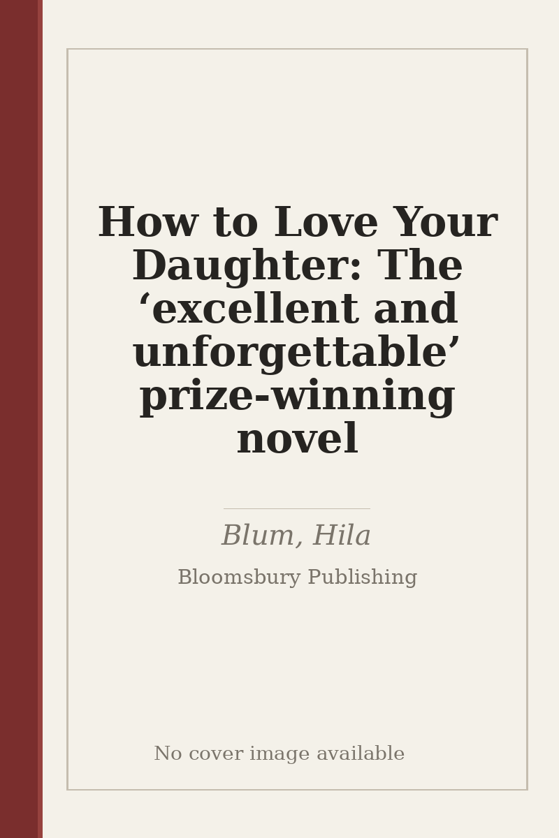 How to Love Your Daughter: The ‘excellent and unforgettable’ prize-winning novel - no cover image available