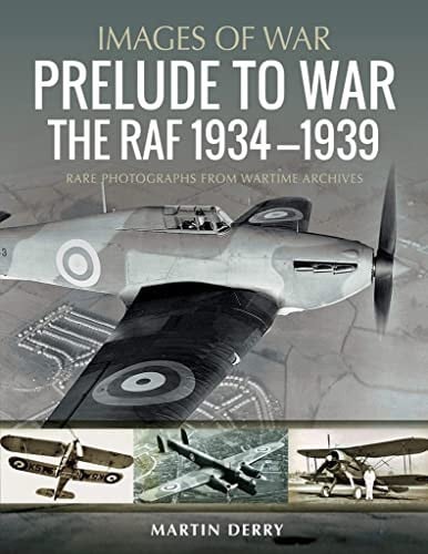 Prelude to War: The RAF, 1936–1939: Rare Photographs from Wartime Archives (Images of Aviation)