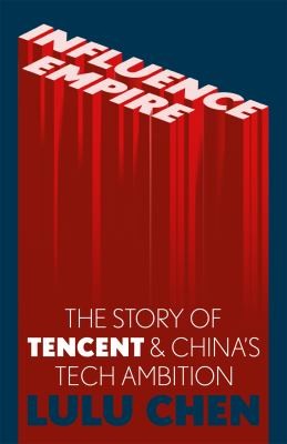 Influence Empire: The critically acclaimed and timely story of Tencent and China's tech ambition